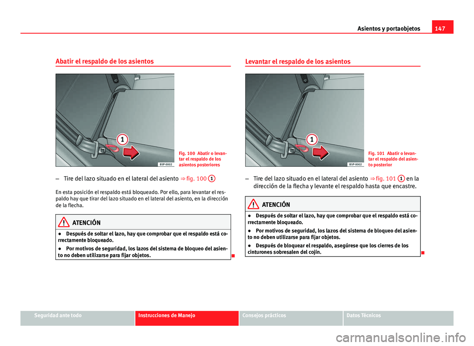 Seat Altea XL 2012 Manual del propietario (in Spanish) 147
Asientos y portaobjetos
Abatir el respaldo de los asientos
Fig. 100 Abatir o levan-
tar el respaldo de los
asientos posteriores
– Tire del lazo situado en el lateral del asiento ⇒ fig. 100 Seat Altea XL 2012 Manual del propietario (in Spanish) 147
Asientos y portaobjetos
Abatir el respaldo de los asientos
Fig. 100 Abatir o levan-
tar el respaldo de los
asientos posteriores
– Tire del lazo situado en el lateral del asiento ⇒ fig. 100