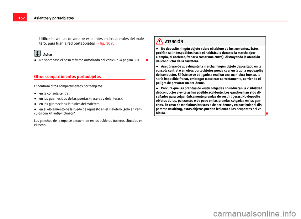 Seat Altea XL 2012 Manual del propietario (in Spanish) 152Asientos y portaobjetos
–Utilice las anillas de amarre existentes en los laterales del male-
tero, para fijar la red portaobjetos ⇒ fig. 109.
Aviso
● No sobrepase el peso máximo autorizad Seat Altea XL 2012 Manual del propietario (in Spanish) 152Asientos y portaobjetos
–Utilice las anillas de amarre existentes en los laterales del male-
tero, para fijar la red portaobjetos ⇒ fig. 109.
Aviso
● No sobrepase el peso máximo autorizad