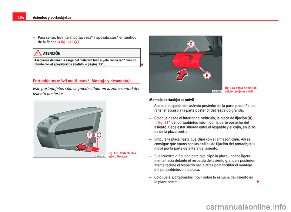 Seat Altea XL 2012 Manual del propietario (in Spanish) 154Asientos y portaobjetos
–Para cerrar, levante el portavasos* / apoyabrazos* en sentido
de la flecha ⇒ fig. 112 2
.
ATENCIÓN
Asegúrese de tener la carga del maletero bien sujeta con la red* Seat Altea XL 2012 Manual del propietario (in Spanish) 154Asientos y portaobjetos
–Para cerrar, levante el portavasos* / apoyabrazos* en sentido
de la flecha ⇒ fig. 112 2
.
ATENCIÓN
Asegúrese de tener la carga del maletero bien sujeta con la red*