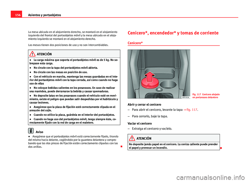 Seat Altea XL 2012 Manual del propietario (in Spanish) 156Asientos y portaobjetos
La mesa ubicada en el alojamiento derecho, se montará en el alojamiento
izquierdo del frontal del portaobjetos móvil y la mesa ubicada en el aloja-
miento izquierdo se mon Seat Altea XL 2012 Manual del propietario (in Spanish) 156Asientos y portaobjetos
La mesa ubicada en el alojamiento derecho, se montará en el alojamiento
izquierdo del frontal del portaobjetos móvil y la mesa ubicada en el aloja-
miento izquierdo se mon