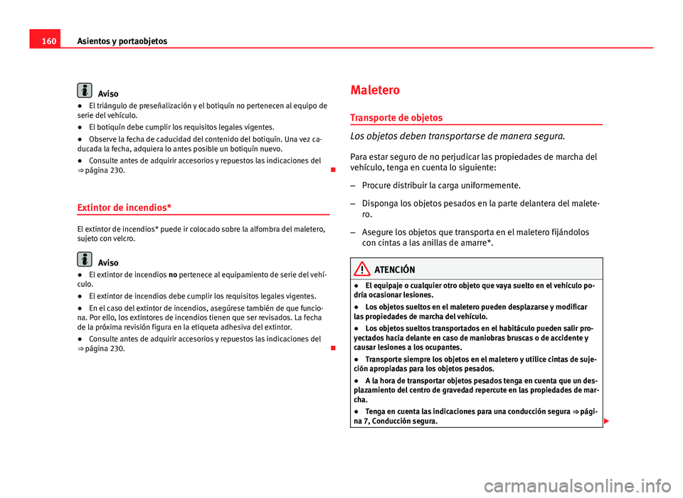 Seat Altea XL 2012 Manual del propietario (in Spanish) 160Asientos y portaobjetos
Aviso
● El triángulo de preseñalización y el botiquín no pertenecen al equipo de
serie del vehículo.
● El botiquín debe cumplir los requisitos legales vigentes.
Seat Altea XL 2012 Manual del propietario (in Spanish) 160Asientos y portaobjetos
Aviso
● El triángulo de preseñalización y el botiquín no pertenecen al equipo de
serie del vehículo.
● El botiquín debe cumplir los requisitos legales vigentes.