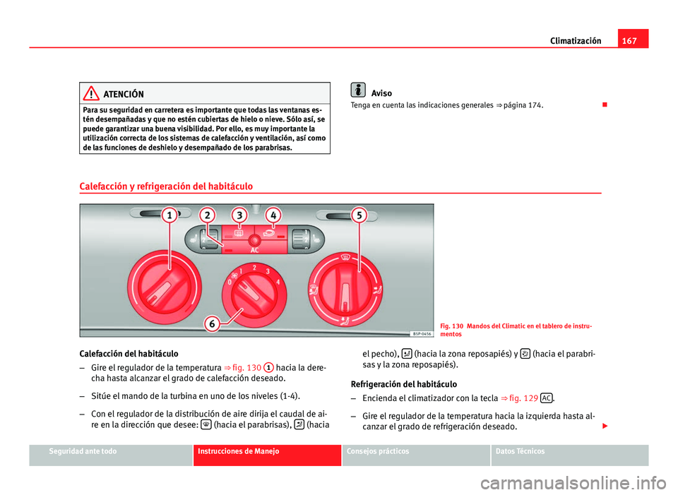 Seat Altea XL 2012 Manual del propietario (in Spanish) 167
Climatización
ATENCIÓN
Para su seguridad en carretera es importante que todas las ventanas es-
tén desempañadas y que no estén cubiertas de hielo o nieve. Sólo así, se
puede garantizar una Seat Altea XL 2012 Manual del propietario (in Spanish) 167
Climatización
ATENCIÓN
Para su seguridad en carretera es importante que todas las ventanas es-
tén desempañadas y que no estén cubiertas de hielo o nieve. Sólo así, se
puede garantizar una