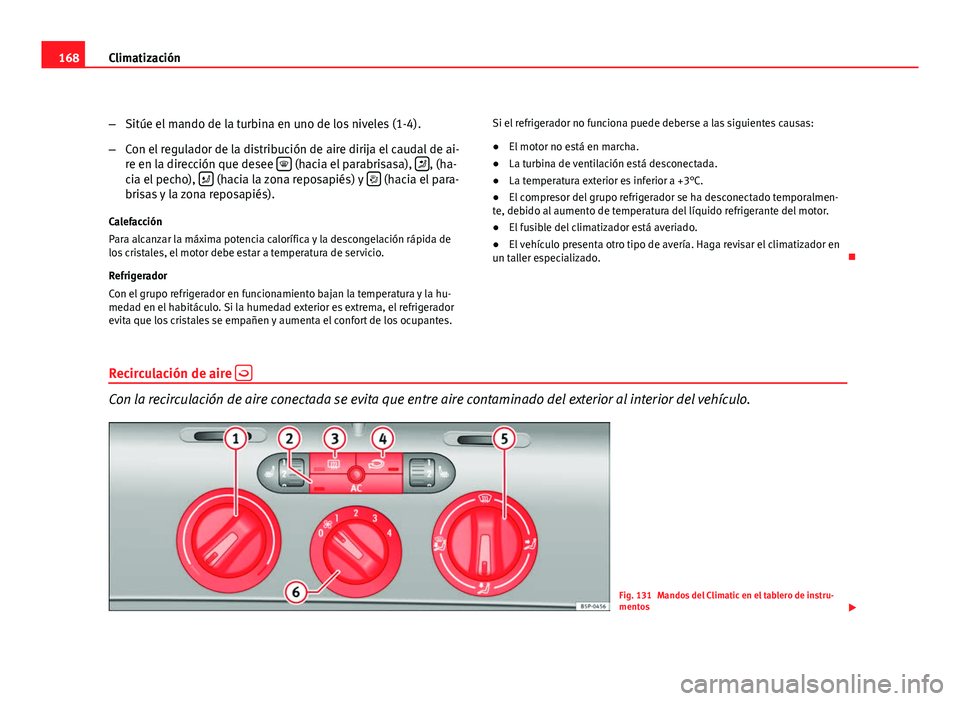 Seat Altea XL 2012 Manual del propietario (in Spanish) 168Climatización
–Sitúe el mando de la turbina en uno de los niveles (1-4).
– Con el regulador de la distribución de aire dirija el caudal de ai-
re en la dirección que desee
(hacia el p Seat Altea XL 2012 Manual del propietario (in Spanish) 168Climatización
–Sitúe el mando de la turbina en uno de los niveles (1-4).
– Con el regulador de la distribución de aire dirija el caudal de ai-
re en la dirección que desee
(hacia el p