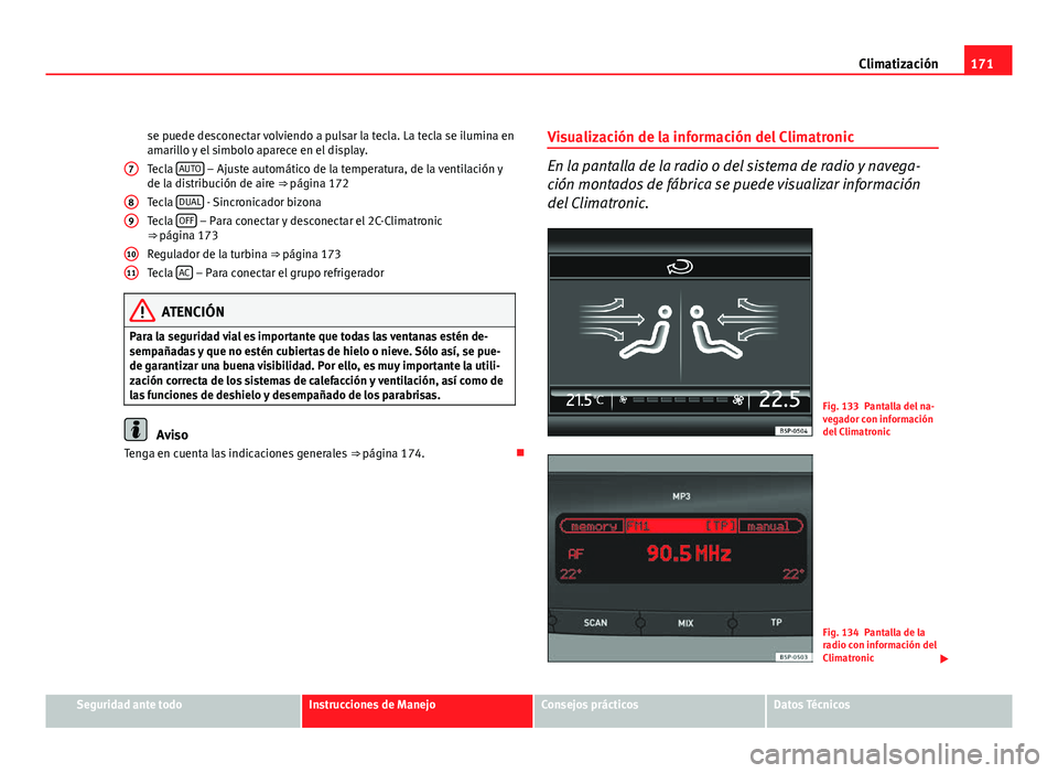 Seat Altea XL 2012 Manual del propietario (in Spanish) 171
Climatización
se puede desconectar volviendo a pulsar la tecla. La tecla se ilumina en
amarillo y el simbolo aparece en el display.
Tecla AUTO
– Ajuste automático de la temperatura, de la ve Seat Altea XL 2012 Manual del propietario (in Spanish) 171
Climatización
se puede desconectar volviendo a pulsar la tecla. La tecla se ilumina en
amarillo y el simbolo aparece en el display.
Tecla AUTO
– Ajuste automático de la temperatura, de la ve