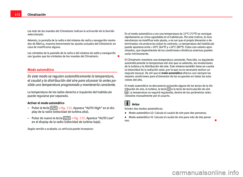 Seat Altea XL 2012 Manual del propietario (in Spanish) 172Climatización
Los leds de los mandos del Climatronic indican la activación de la función
seleccionada.
Además, la pantalla de la radio o del sistema de radio y navegación monta-
dos de fábric Seat Altea XL 2012 Manual del propietario (in Spanish) 172Climatización
Los leds de los mandos del Climatronic indican la activación de la función
seleccionada.
Además, la pantalla de la radio o del sistema de radio y navegación monta-
dos de fábric