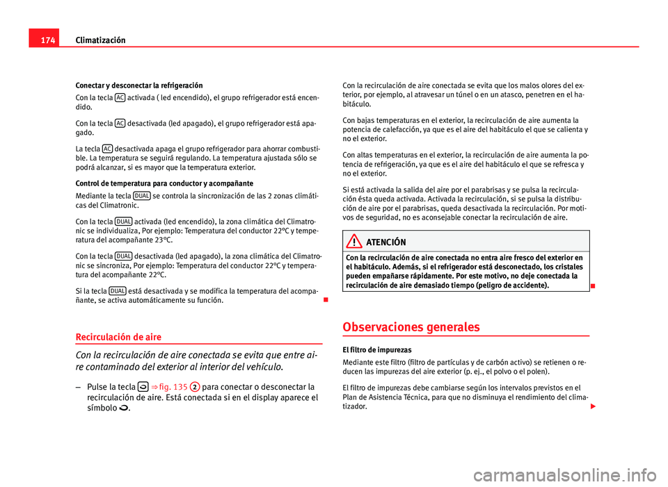 Seat Altea XL 2012 Manual del propietario (in Spanish) 174Climatización
Conectar y desconectar la refrigeración
Con la tecla AC
activada ( led encendido), el grupo refrigerador está encen-
dido.
Con la tecla AC
desactivada (led apagado), el grupo r Seat Altea XL 2012 Manual del propietario (in Spanish) 174Climatización
Conectar y desconectar la refrigeración
Con la tecla AC
activada ( led encendido), el grupo refrigerador está encen-
dido.
Con la tecla AC
desactivada (led apagado), el grupo r
