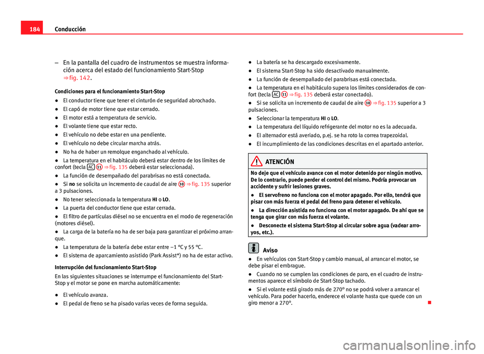 Seat Altea XL 2012 Manual del propietario (in Spanish) 184Conducción
–En la pantalla del cuadro de instrumentos se muestra informa-
ción acerca del estado del funcionamiento Start-Stop
⇒ fig. 142.
Condiciones para el funcionamiento Start-Stop
● Seat Altea XL 2012 Manual del propietario (in Spanish) 184Conducción
–En la pantalla del cuadro de instrumentos se muestra informa-
ción acerca del estado del funcionamiento Start-Stop
⇒ fig. 142.
Condiciones para el funcionamiento Start-Stop
●