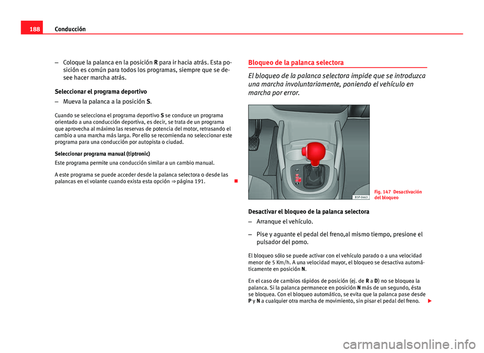 Seat Altea XL 2012 Manual del propietario (in Spanish) 188Conducción
–Coloque la palanca en la posición R para ir hacia atrás. Esta po-
sición es común para todos los programas, siempre que se de-
see hacer marcha atrás.
Seleccionar el programa de Seat Altea XL 2012 Manual del propietario (in Spanish) 188Conducción
–Coloque la palanca en la posición R para ir hacia atrás. Esta po-
sición es común para todos los programas, siempre que se de-
see hacer marcha atrás.
Seleccionar el programa de