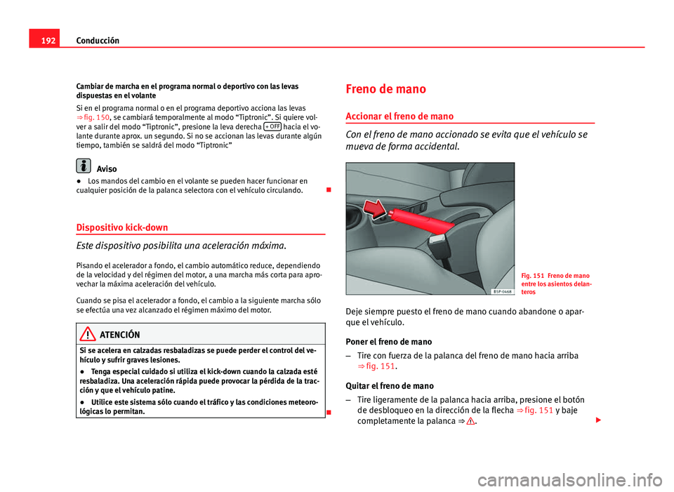 Seat Altea XL 2012 Manual del propietario (in Spanish) 192Conducción
Cambiar de marcha en el programa normal o deportivo con las levas
dispuestas en el volante
Si en el programa normal o en el programa deportivo acciona las levas
⇒ fig. 150, se cambi Seat Altea XL 2012 Manual del propietario (in Spanish) 192Conducción
Cambiar de marcha en el programa normal o deportivo con las levas
dispuestas en el volante
Si en el programa normal o en el programa deportivo acciona las levas
⇒ fig. 150, se cambi
