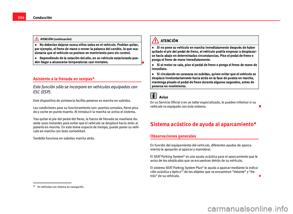 Seat Altea XL 2012 Manual del propietario (in Spanish) 194Conducción
ATENCIÓN (continuación)
● No deberían dejarse nunca niños solos en el vehículo. Podrían quitar,
por ejemplo, el freno de mano o mover la palanca del cambio, lo que oca-
sionarí Seat Altea XL 2012 Manual del propietario (in Spanish) 194Conducción
ATENCIÓN (continuación)
● No deberían dejarse nunca niños solos en el vehículo. Podrían quitar,
por ejemplo, el freno de mano o mover la palanca del cambio, lo que oca-
sionarí