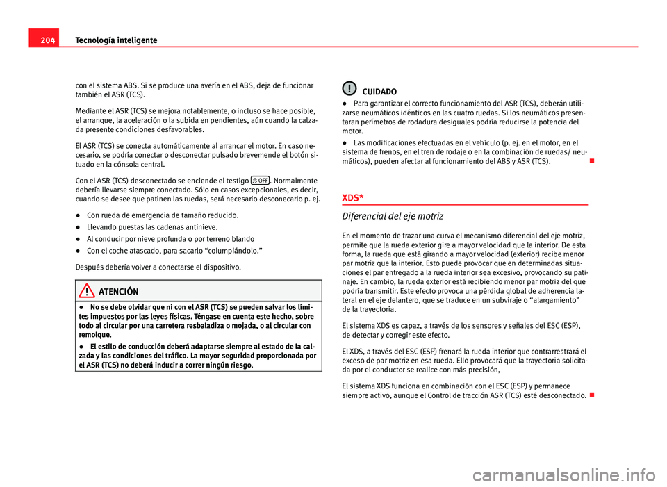 Seat Altea XL 2012 Manual del propietario (in Spanish) 204Tecnología inteligente
con el sistema ABS. Si se produce una avería en el ABS, deja de funcionar
también el ASR (TCS).
Mediante el ASR (TCS) se mejora notablemente, o incluso se hace posible,
el Seat Altea XL 2012 Manual del propietario (in Spanish) 204Tecnología inteligente
con el sistema ABS. Si se produce una avería en el ABS, deja de funcionar
también el ASR (TCS).
Mediante el ASR (TCS) se mejora notablemente, o incluso se hace posible,
el