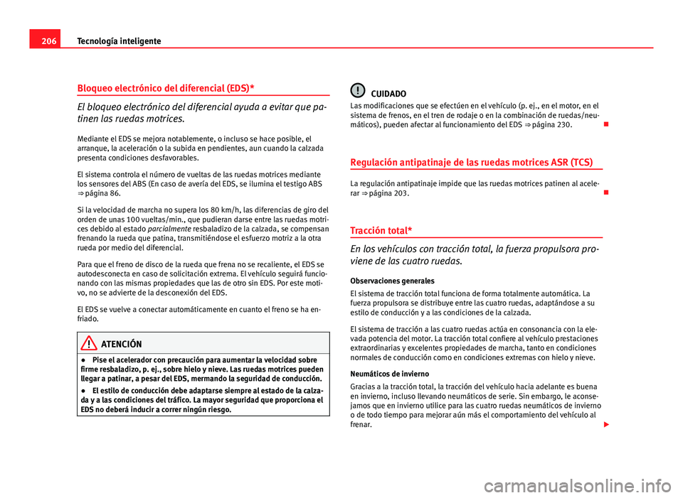 Seat Altea XL 2012 Manual del propietario (in Spanish) 206Tecnología inteligente
Bloqueo electrónico del diferencial (EDS)*
El bloqueo electrónico del diferencial ayuda a evitar que pa-
tinen las ruedas motrices.
Mediante el EDS se mejora notablemente, Seat Altea XL 2012 Manual del propietario (in Spanish) 206Tecnología inteligente
Bloqueo electrónico del diferencial (EDS)*
El bloqueo electrónico del diferencial ayuda a evitar que pa-
tinen las ruedas motrices.
Mediante el EDS se mejora notablemente,
