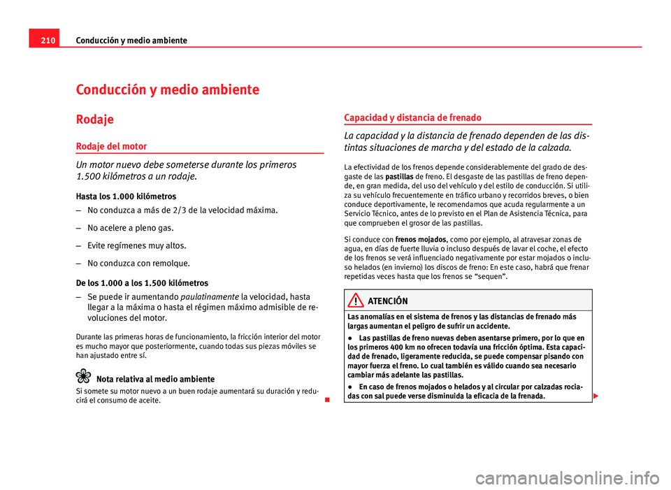 Seat Altea XL 2012 Manual del propietario (in Spanish) 210Conducción y medio ambiente
Conducción y medio ambiente
Rodaje
Rodaje del motor
Un motor nuevo debe someterse durante los primeros
1.500 kilómetros a un rodaje. Hasta los 1.000 kilómetros
– N Seat Altea XL 2012 Manual del propietario (in Spanish) 210Conducción y medio ambiente
Conducción y medio ambiente
Rodaje
Rodaje del motor
Un motor nuevo debe someterse durante los primeros
1.500 kilómetros a un rodaje. Hasta los 1.000 kilómetros
– N