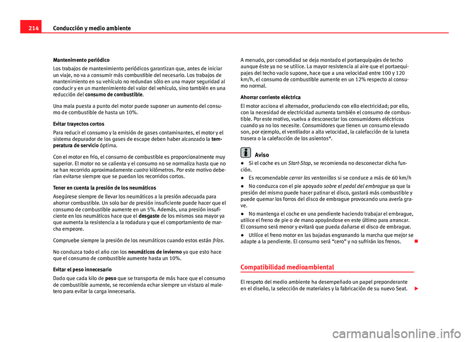 Seat Altea XL 2012 Manual del propietario (in Spanish) 214Conducción y medio ambiente
Mantenimento periódico
Los trabajos de mantenimiento periódicos garantizan que, antes de iniciar
un viaje, no va a consumir más combustible del necesario. Los trabaj Seat Altea XL 2012 Manual del propietario (in Spanish) 214Conducción y medio ambiente
Mantenimento periódico
Los trabajos de mantenimiento periódicos garantizan que, antes de iniciar
un viaje, no va a consumir más combustible del necesario. Los trabaj