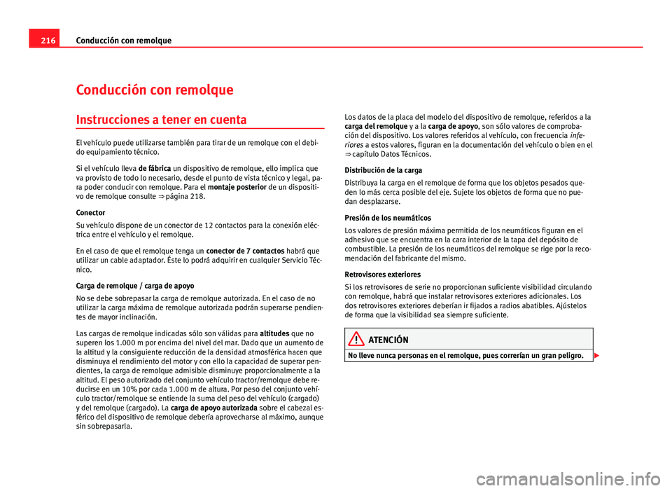 Seat Altea XL 2012 Manual del propietario (in Spanish) 216Conducción con remolque
Conducción con remolque
Instrucciones a tener en cuenta
El vehículo puede utilizarse también para tirar de un remolque con el debi-
do equipamiento técnico.
Si el vehí Seat Altea XL 2012 Manual del propietario (in Spanish) 216Conducción con remolque
Conducción con remolque
Instrucciones a tener en cuenta
El vehículo puede utilizarse también para tirar de un remolque con el debi-
do equipamiento técnico.
Si el vehí
