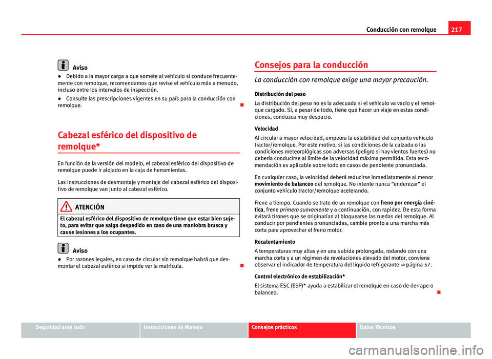 Seat Altea XL 2012 Manual del propietario (in Spanish) 217
Conducción con remolque
Aviso
● Debido a la mayor carga a que somete al vehículo si conduce frecuente-
mente con remolque, recomendamos que revise el vehículo más a menudo,
incluso entre los Seat Altea XL 2012 Manual del propietario (in Spanish) 217
Conducción con remolque
Aviso
● Debido a la mayor carga a que somete al vehículo si conduce frecuente-
mente con remolque, recomendamos que revise el vehículo más a menudo,
incluso entre los