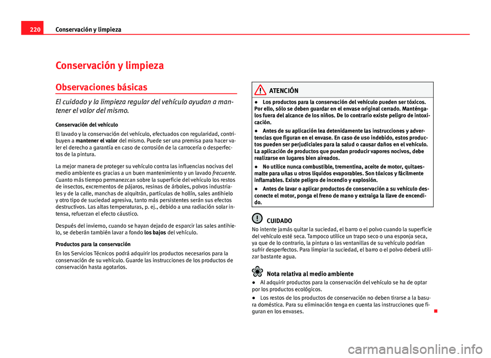 Seat Altea XL 2012 Manual del propietario (in Spanish) 220Conservación y limpieza
Conservación y limpieza
Observaciones básicas
El cuidado y la limpieza regular del vehículo ayudan a man-
tener el valor del mismo.
Conservación del vehículo
El lavado Seat Altea XL 2012 Manual del propietario (in Spanish) 220Conservación y limpieza
Conservación y limpieza
Observaciones básicas
El cuidado y la limpieza regular del vehículo ayudan a man-
tener el valor del mismo.
Conservación del vehículo
El lavado