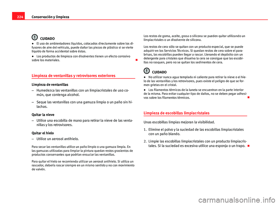 Seat Altea XL 2012 Manual del propietario (in Spanish) 224Conservación y limpieza
CUIDADO
● El uso de ambientadores líquidos, colocados directamente sobre los di-
fusores de aire del vehículo, puede dañar las piezas de plástico si se vierte
líquid Seat Altea XL 2012 Manual del propietario (in Spanish) 224Conservación y limpieza
CUIDADO
● El uso de ambientadores líquidos, colocados directamente sobre los di-
fusores de aire del vehículo, puede dañar las piezas de plástico si se vierte
líquid