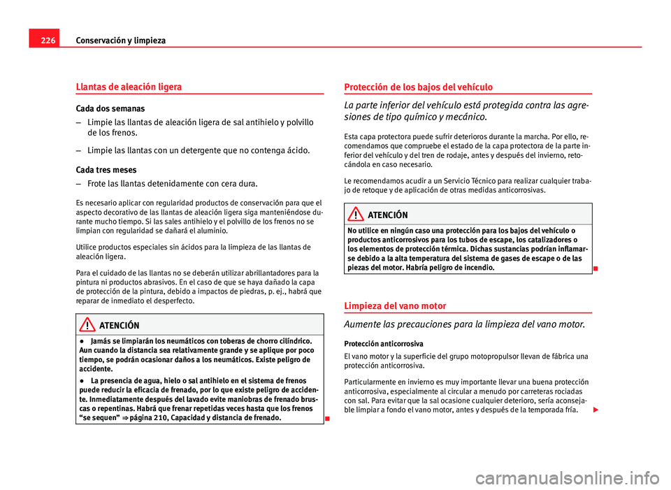 Seat Altea XL 2012 Manual del propietario (in Spanish) 226Conservación y limpieza
Llantas de aleación ligera
Cada dos semanas
–Limpie las llantas de aleación ligera de sal antihielo y polvillo
de los frenos.
– Limpie las llantas con un detergente q Seat Altea XL 2012 Manual del propietario (in Spanish) 226Conservación y limpieza
Llantas de aleación ligera
Cada dos semanas
–Limpie las llantas de aleación ligera de sal antihielo y polvillo
de los frenos.
– Limpie las llantas con un detergente q