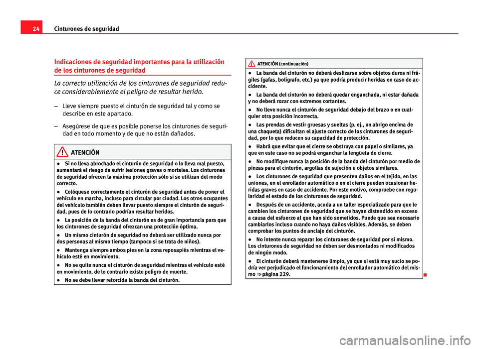 Seat Altea XL 2012 Manual del propietario (in Spanish) 24Cinturones de seguridad
Indicaciones de seguridad importantes para la utilización
de los cinturones de seguridad
La correcta utilización de los cinturones de seguridad redu-
ce considerablemente e Seat Altea XL 2012 Manual del propietario (in Spanish) 24Cinturones de seguridad
Indicaciones de seguridad importantes para la utilización
de los cinturones de seguridad
La correcta utilización de los cinturones de seguridad redu-
ce considerablemente e