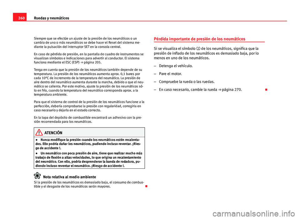 Seat Altea XL 2012 Manual del propietario (in Spanish) 260Ruedas y neumáticos
Siempre que se efectúe un ajuste de la presión de los neumáticos o un
cambio de uno o más neumáticos se debe hacer el Reset del sistema me-
diante la pulsación del interr Seat Altea XL 2012 Manual del propietario (in Spanish) 260Ruedas y neumáticos
Siempre que se efectúe un ajuste de la presión de los neumáticos o un
cambio de uno o más neumáticos se debe hacer el Reset del sistema me-
diante la pulsación del interr