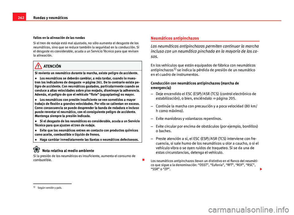 Seat Altea XL 2012 Manual del propietario (in Spanish) 262Ruedas y neumáticos
Fallos en la alineación de las ruedas
Si el tren de rodaje está mal ajustado, no sólo aumenta el desgaste de los
neumáticos, sino que se reduce también la seguridad en la Seat Altea XL 2012 Manual del propietario (in Spanish) 262Ruedas y neumáticos
Fallos en la alineación de las ruedas
Si el tren de rodaje está mal ajustado, no sólo aumenta el desgaste de los
neumáticos, sino que se reduce también la seguridad en la