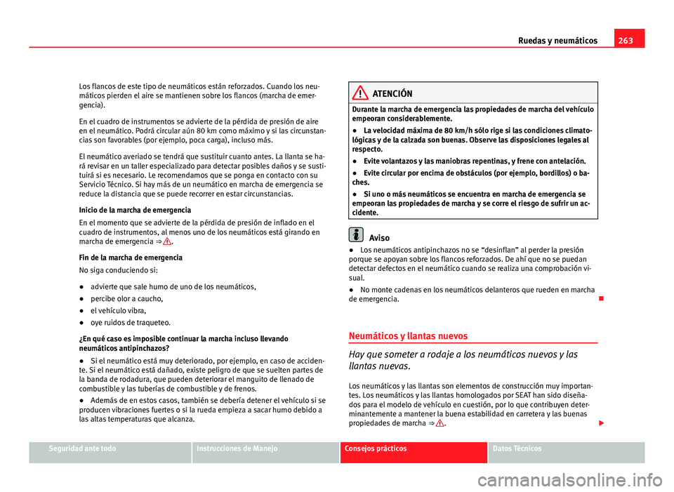 Seat Altea XL 2012 Manual del propietario (in Spanish) 263
Ruedas y neumáticos
Los flancos de este tipo de neumáticos están reforzados. Cuando los neu-
máticos pierden el aire se mantienen sobre los flancos (marcha de emer-
gencia).
En el cuadro de in Seat Altea XL 2012 Manual del propietario (in Spanish) 263
Ruedas y neumáticos
Los flancos de este tipo de neumáticos están reforzados. Cuando los neu-
máticos pierden el aire se mantienen sobre los flancos (marcha de emer-
gencia).
En el cuadro de in