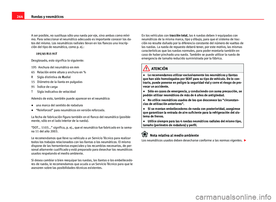 Seat Altea XL 2012 Manual del propietario (in Spanish) 264Ruedas y neumáticos
A ser posible, no sustituya sólo una rueda por eje, sino ambas como míni-
mo. Para seleccionar el neumático adecuado es importante conocer los da-
tos del mismo. Los neumát Seat Altea XL 2012 Manual del propietario (in Spanish) 264Ruedas y neumáticos
A ser posible, no sustituya sólo una rueda por eje, sino ambas como míni-
mo. Para seleccionar el neumático adecuado es importante conocer los da-
tos del mismo. Los neumát