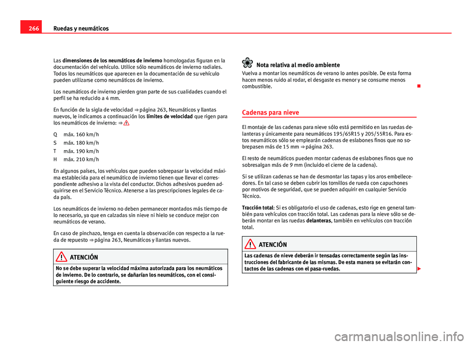 Seat Altea XL 2012 Manual del propietario (in Spanish) 266Ruedas y neumáticos
Las dimensiones de los neumáticos de invierno homologadas figuran en la
documentación del vehículo. Utilice sólo neumáticos de invierno radiales.
Todos los neumáticos qu Seat Altea XL 2012 Manual del propietario (in Spanish) 266Ruedas y neumáticos
Las dimensiones de los neumáticos de invierno homologadas figuran en la
documentación del vehículo. Utilice sólo neumáticos de invierno radiales.
Todos los neumáticos qu