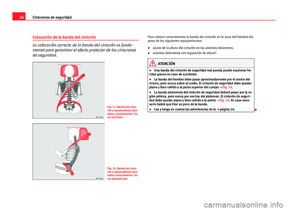 Seat Altea XL 2012 Manual del propietario (in Spanish) 26Cinturones de seguridad
Colocación de la banda del cinturón
La colocación correcta de la banda del cinturón es funda-
mental para garantizar el efecto protector de los cinturones
de seguridad.
F Seat Altea XL 2012 Manual del propietario (in Spanish) 26Cinturones de seguridad
Colocación de la banda del cinturón
La colocación correcta de la banda del cinturón es funda-
mental para garantizar el efecto protector de los cinturones
de seguridad.
F