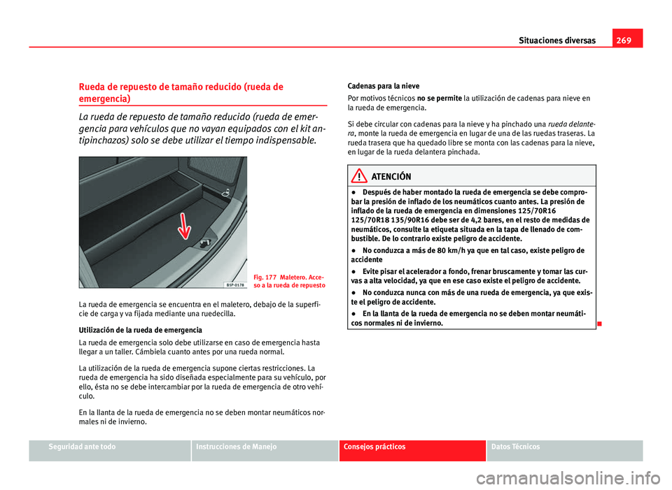 Seat Altea XL 2012 Manual del propietario (in Spanish) 269
Situaciones diversas
Rueda de repuesto de tamaño reducido (rueda de
emergencia)
La rueda de repuesto de tamaño reducido (rueda de emer-
gencia para vehículos que no vayan equipados con el kit a Seat Altea XL 2012 Manual del propietario (in Spanish) 269
Situaciones diversas
Rueda de repuesto de tamaño reducido (rueda de
emergencia)
La rueda de repuesto de tamaño reducido (rueda de emer-
gencia para vehículos que no vayan equipados con el kit a