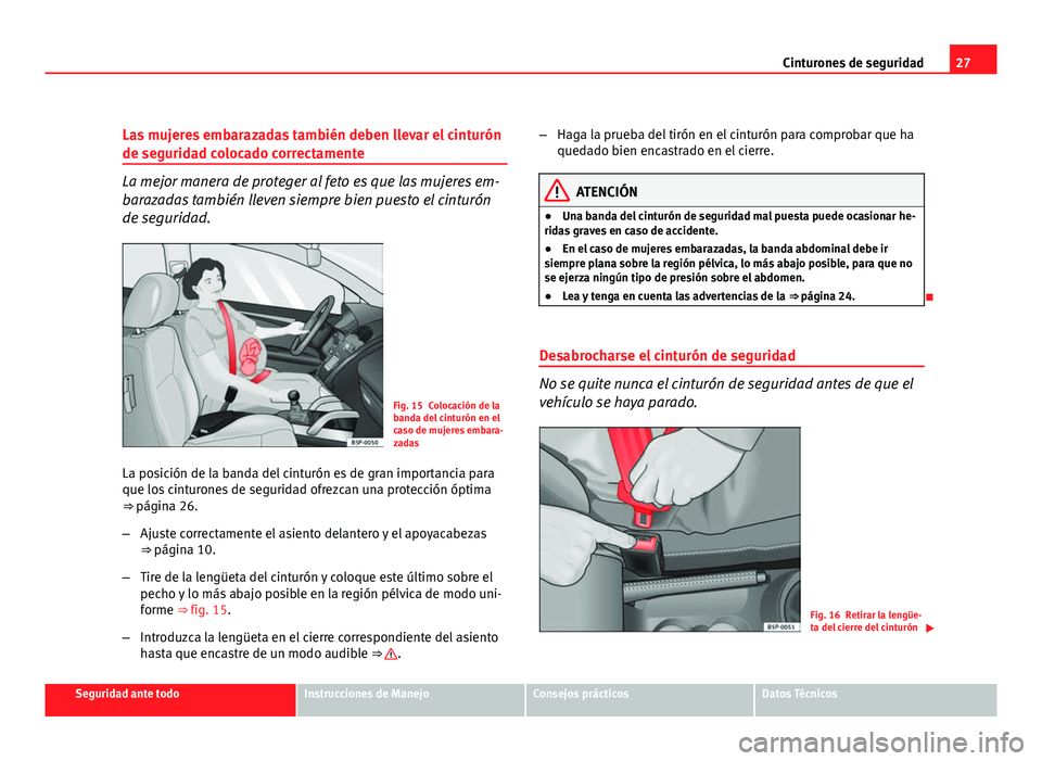 Seat Altea XL 2012 Manual del propietario (in Spanish) 27
Cinturones de seguridad
Las mujeres embarazadas también deben llevar el cinturón
de seguridad colocado correctamente
La mejor manera de proteger al feto es que las mujeres em-
barazadas también Seat Altea XL 2012 Manual del propietario (in Spanish) 27
Cinturones de seguridad
Las mujeres embarazadas también deben llevar el cinturón
de seguridad colocado correctamente
La mejor manera de proteger al feto es que las mujeres em-
barazadas también