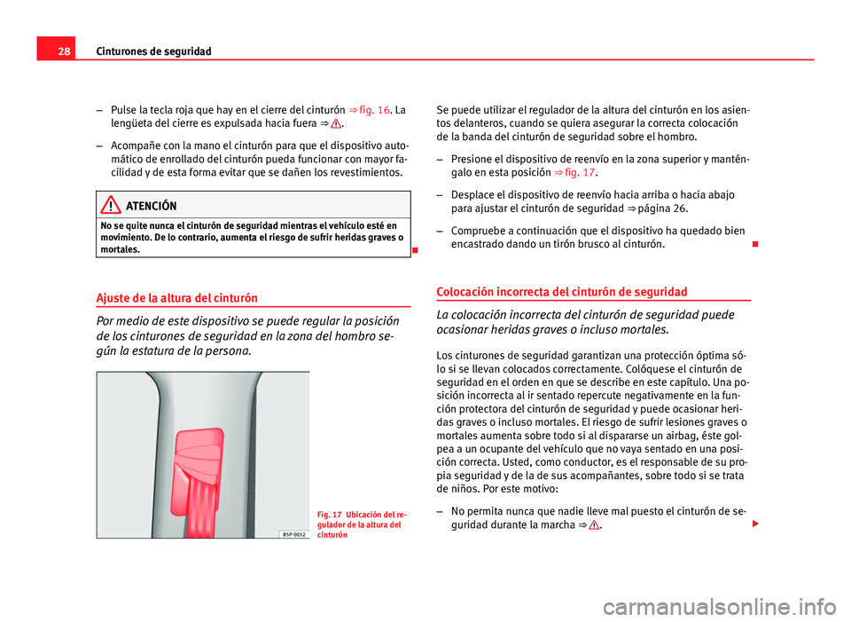 Seat Altea XL 2012 Manual del propietario (in Spanish) 28Cinturones de seguridad
–Pulse la tecla roja que hay en el cierre del cinturón ⇒ fig. 16. La
lengüeta del cierre es expulsada hacia fuera ⇒
.
– Acompañe con la mano el cinturón pa Seat Altea XL 2012 Manual del propietario (in Spanish) 28Cinturones de seguridad
–Pulse la tecla roja que hay en el cierre del cinturón ⇒ fig. 16. La
lengüeta del cierre es expulsada hacia fuera ⇒
.
– Acompañe con la mano el cinturón pa