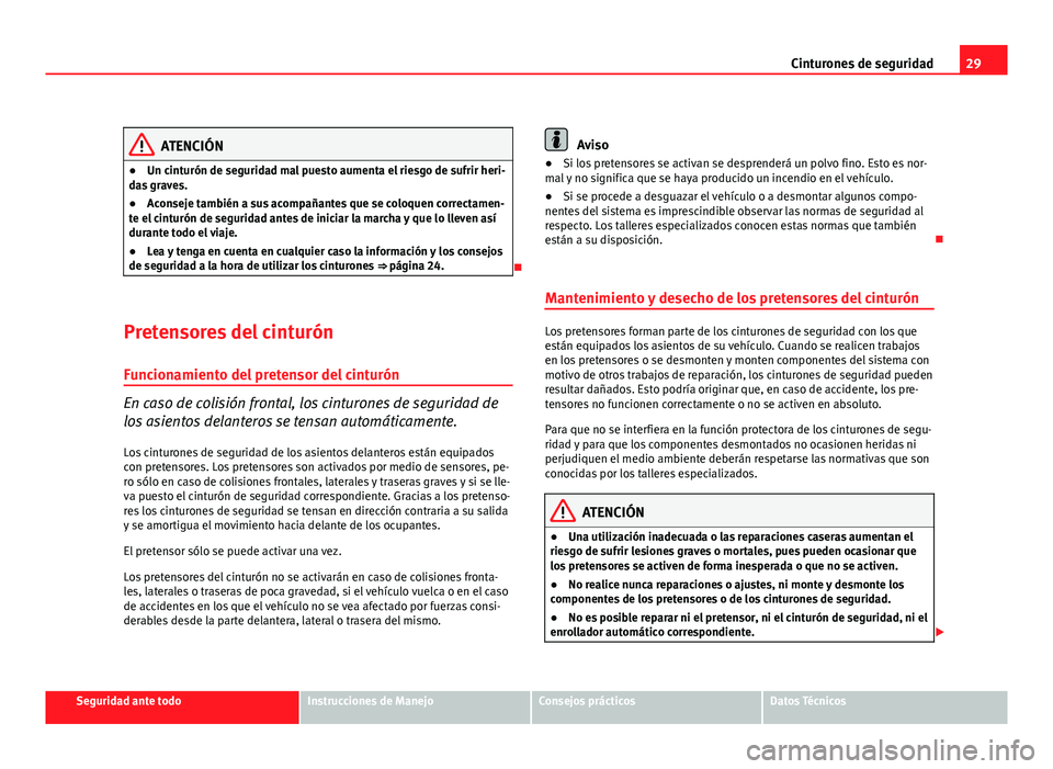 Seat Altea XL 2012 Manual del propietario (in Spanish) 29
Cinturones de seguridad
ATENCIÓN
● Un cinturón de seguridad mal puesto aumenta el riesgo de sufrir heri-
das graves.
● Aconseje también a sus acompañantes que se coloquen correctamen-
te el Seat Altea XL 2012 Manual del propietario (in Spanish) 29
Cinturones de seguridad
ATENCIÓN
● Un cinturón de seguridad mal puesto aumenta el riesgo de sufrir heri-
das graves.
● Aconseje también a sus acompañantes que se coloquen correctamen-
te el