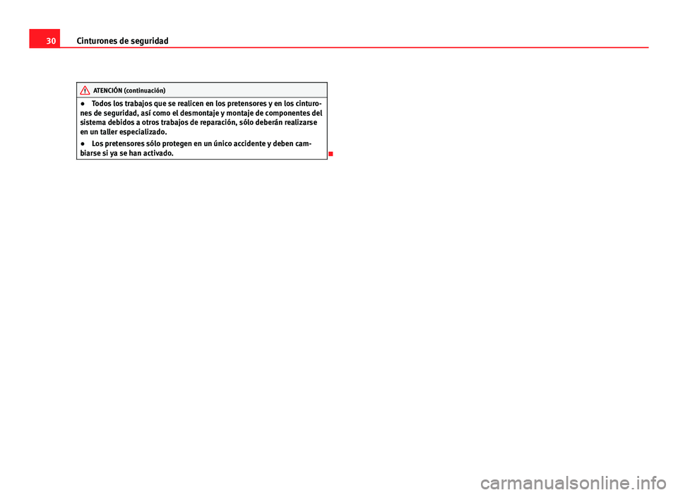 Seat Altea XL 2012  Manual del propietario (in Spanish) 30Cinturones de seguridad
ATENCIÓN (continuación)
● Todos los trabajos que se realicen en los pretensores y en los cinturo-
nes de seguridad, así como el desmontaje y montaje de componentes del
s