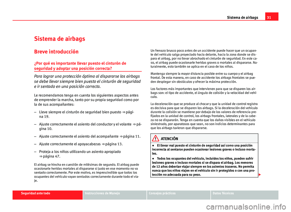 Seat Altea XL 2012 Manual del propietario (in Spanish) 31
Sistema de airbags
Sistema de airbags
Breve introducción ¿Por qué es importante llevar puesto el cinturón de
seguridad y adoptar una posición correcta?
Para lograr una protección óptima al d Seat Altea XL 2012 Manual del propietario (in Spanish) 31
Sistema de airbags
Sistema de airbags
Breve introducción ¿Por qué es importante llevar puesto el cinturón de
seguridad y adoptar una posición correcta?
Para lograr una protección óptima al d