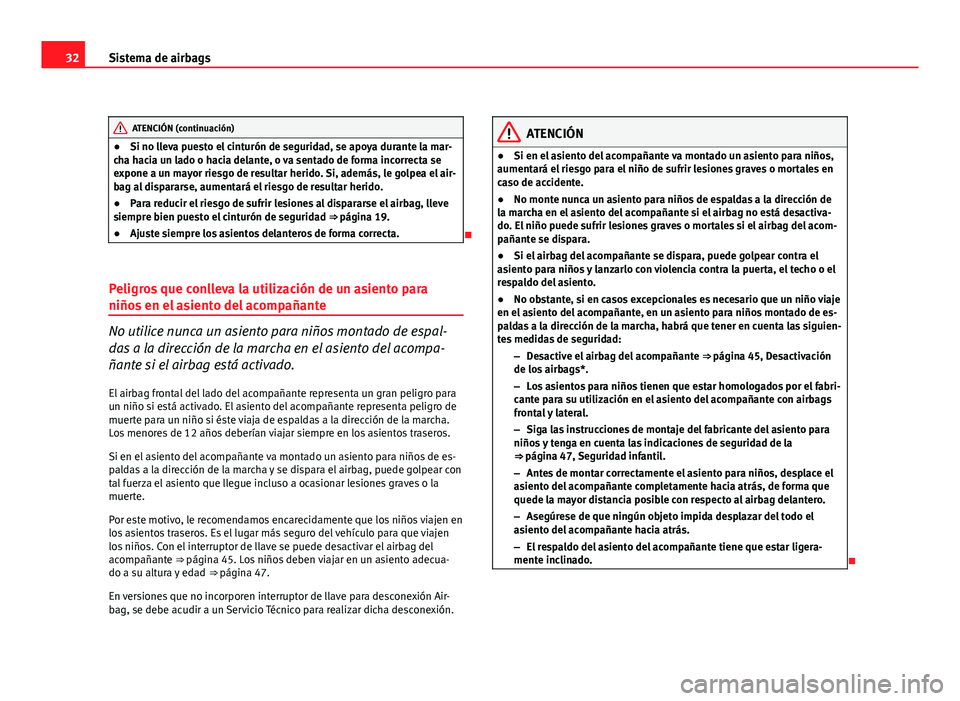 Seat Altea XL 2012 Manual del propietario (in Spanish) 32Sistema de airbags
ATENCIÓN (continuación)
● Si no lleva puesto el cinturón de seguridad, se apoya durante la mar-
cha hacia un lado o hacia delante, o va sentado de forma incorrecta se
expone Seat Altea XL 2012 Manual del propietario (in Spanish) 32Sistema de airbags
ATENCIÓN (continuación)
● Si no lleva puesto el cinturón de seguridad, se apoya durante la mar-
cha hacia un lado o hacia delante, o va sentado de forma incorrecta se
expone