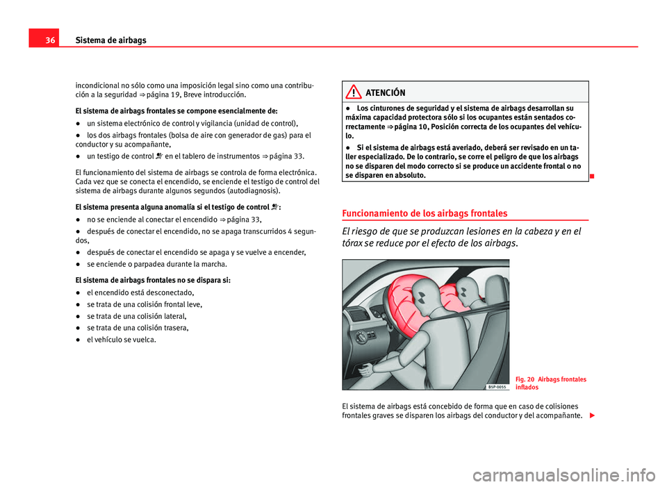 Seat Altea XL 2012 Manual del propietario (in Spanish) 36Sistema de airbags
incondicional no sólo como una imposición legal sino como una contribu-
ción a la seguridad ⇒ página 19, Breve introducción.
El sistema de airbags frontales se compone e Seat Altea XL 2012 Manual del propietario (in Spanish) 36Sistema de airbags
incondicional no sólo como una imposición legal sino como una contribu-
ción a la seguridad ⇒ página 19, Breve introducción.
El sistema de airbags frontales se compone e
