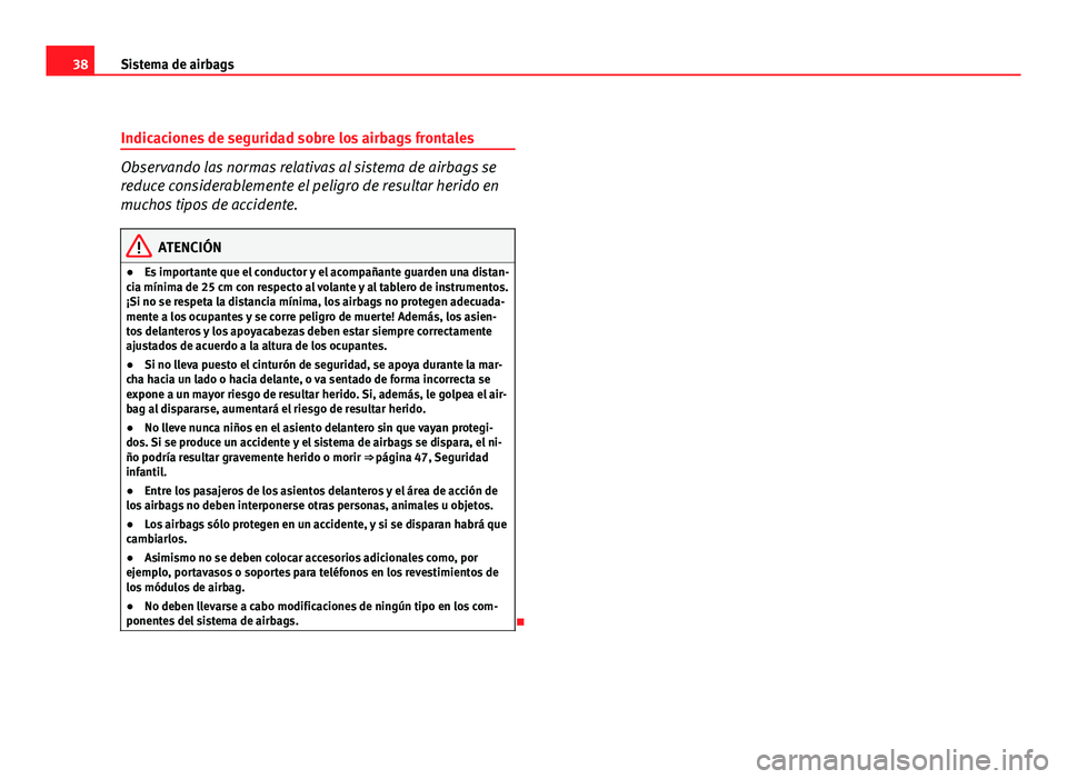Seat Altea XL 2012 Manual del propietario (in Spanish) 38Sistema de airbags
Indicaciones de seguridad sobre los airbags frontales
Observando las normas relativas al sistema de airbags se
reduce considerablemente el peligro de resultar herido en
muchos tip Seat Altea XL 2012 Manual del propietario (in Spanish) 38Sistema de airbags
Indicaciones de seguridad sobre los airbags frontales
Observando las normas relativas al sistema de airbags se
reduce considerablemente el peligro de resultar herido en
muchos tip