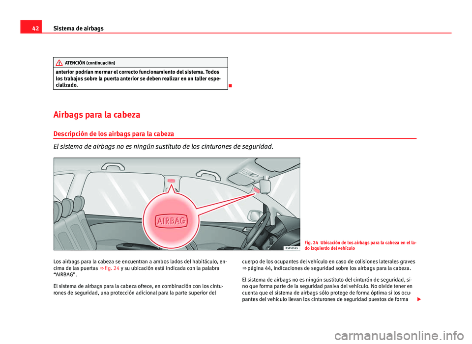 Seat Altea XL 2012 Manual del propietario (in Spanish) 42Sistema de airbags
ATENCIÓN (continuación)
anterior podrían mermar el correcto funcionamiento del sistema. Todos
los trabajos sobre la puerta anterior se deben realizar en un taller espe-
cializa Seat Altea XL 2012 Manual del propietario (in Spanish) 42Sistema de airbags
ATENCIÓN (continuación)
anterior podrían mermar el correcto funcionamiento del sistema. Todos
los trabajos sobre la puerta anterior se deben realizar en un taller espe-
cializa