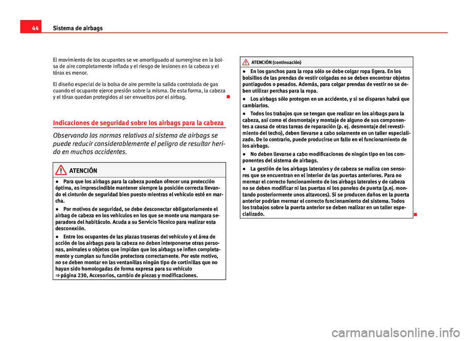 Seat Altea XL 2012 Manual del propietario (in Spanish) 44Sistema de airbags
El movimiento de los ocupantes se ve amortiguado al sumergirse en la bol-
sa de aire completamente inflada y el riesgo de lesiones en la cabeza y el
tórax es menor.
El diseño es Seat Altea XL 2012 Manual del propietario (in Spanish) 44Sistema de airbags
El movimiento de los ocupantes se ve amortiguado al sumergirse en la bol-
sa de aire completamente inflada y el riesgo de lesiones en la cabeza y el
tórax es menor.
El diseño es