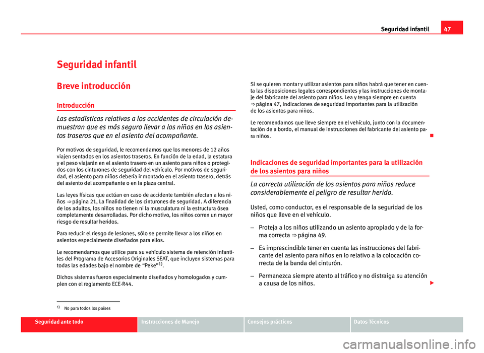 Seat Altea XL 2012 Manual del propietario (in Spanish) 47
Seguridad infantil
Seguridad infantil Breve introducción
Introducción
Las estadísticas relativas a los accidentes de circulación de-
muestran que es más seguro llevar a los niños en los asien Seat Altea XL 2012 Manual del propietario (in Spanish) 47
Seguridad infantil
Seguridad infantil Breve introducción
Introducción
Las estadísticas relativas a los accidentes de circulación de-
muestran que es más seguro llevar a los niños en los asien