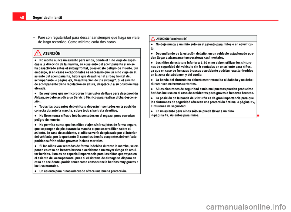 Seat Altea XL 2012 Manual del propietario (in Spanish) 48Seguridad infantil
–Pare con regularidad para descansar siempre que haga un viaje
de largo recorrido. Como mínimo cada dos horas.
ATENCIÓN
● No monte nunca un asiento para niños, donde el ni Seat Altea XL 2012 Manual del propietario (in Spanish) 48Seguridad infantil
–Pare con regularidad para descansar siempre que haga un viaje
de largo recorrido. Como mínimo cada dos horas.
ATENCIÓN
● No monte nunca un asiento para niños, donde el ni