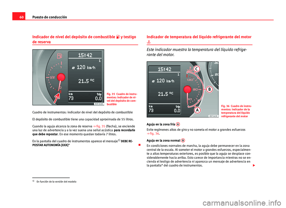 Seat Altea XL 2012 Manual del propietario (in Spanish) 60Puesto de conducción
Indicador de nivel del depósito de combustible y testigo
de reserva
Fig. 35 Cuadro de instru-
mentos: indicador de ni-
vel del depósito de com-
bustible
Cuadro de instru Seat Altea XL 2012 Manual del propietario (in Spanish) 60Puesto de conducción
Indicador de nivel del depósito de combustible y testigo
de reserva
Fig. 35 Cuadro de instru-
mentos: indicador de ni-
vel del depósito de com-
bustible
Cuadro de instru