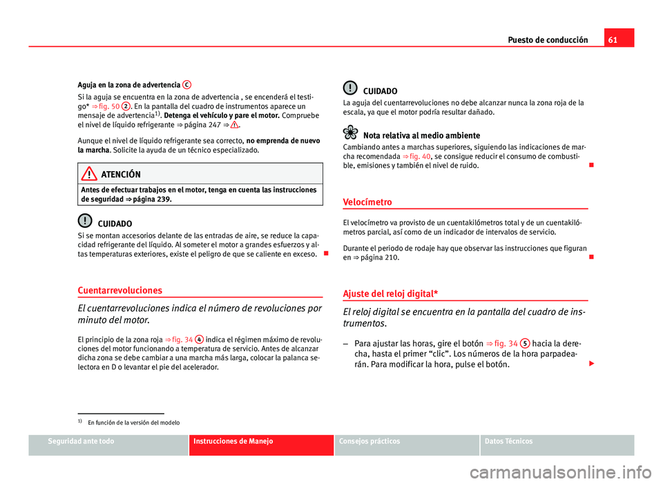 Seat Altea XL 2012 Manual del propietario (in Spanish) 61
Puesto de conducción
Aguja en la zona de advertencia C
Si la aguja se encuentra en la zona de advertencia , se encenderá el testi-
go* ⇒ fig. 50 2. En la pantalla del cuadro de instrumentos Seat Altea XL 2012 Manual del propietario (in Spanish) 61
Puesto de conducción
Aguja en la zona de advertencia C
Si la aguja se encuentra en la zona de advertencia , se encenderá el testi-
go* ⇒ fig. 50 2. En la pantalla del cuadro de instrumentos