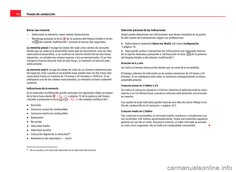 Seat Altea XL 2012 Manual del propietario (in Spanish) 74Puesto de conducción
Borrar una memoria Seleccione la memoria cuyos valores desea borrar.
Mantenga pulsada la tecla A
de la palanca del limpiacristales o la tec-
la OK del volante multifunción* Seat Altea XL 2012 Manual del propietario (in Spanish) 74Puesto de conducción
Borrar una memoria Seleccione la memoria cuyos valores desea borrar.
Mantenga pulsada la tecla A
de la palanca del limpiacristales o la tec-
la OK del volante multifunción*
