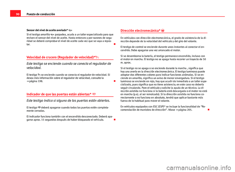 Seat Altea XL 2012 Manual del propietario (in Spanish) 90Puesto de conducción
Sensor del nivel de aceite averiado*
Si el testigo amarillo parpadea, acuda a un taller especializado para que
revisen el sensor del nivel de aceite. Hasta entonces y Seat Altea XL 2012 Manual del propietario (in Spanish) 90Puesto de conducción
Sensor del nivel de aceite averiado*
Si el testigo amarillo parpadea, acuda a un taller especializado para que
revisen el sensor del nivel de aceite. Hasta entonces y