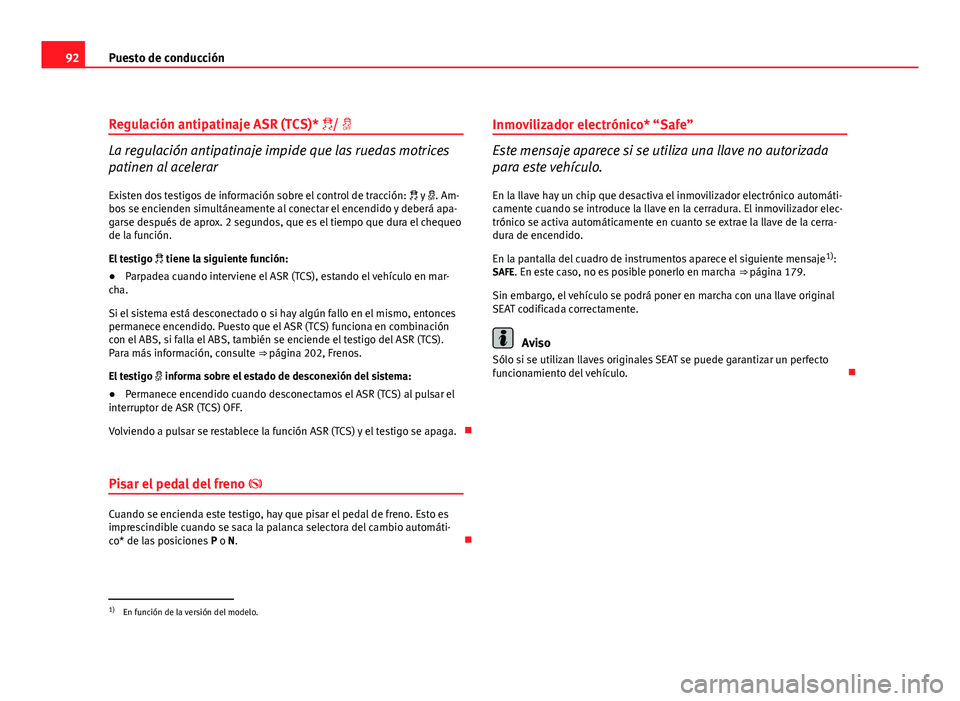 Seat Altea XL 2012 Manual del propietario (in Spanish) 92Puesto de conducción
Regulación antipatinaje ASR (TCS)* /
La regulación antipatinaje impide que las ruedas motrices
patinen al acelerar
Existen dos testigos de información sobre el contro Seat Altea XL 2012 Manual del propietario (in Spanish) 92Puesto de conducción
Regulación antipatinaje ASR (TCS)* /
La regulación antipatinaje impide que las ruedas motrices
patinen al acelerar
Existen dos testigos de información sobre el contro