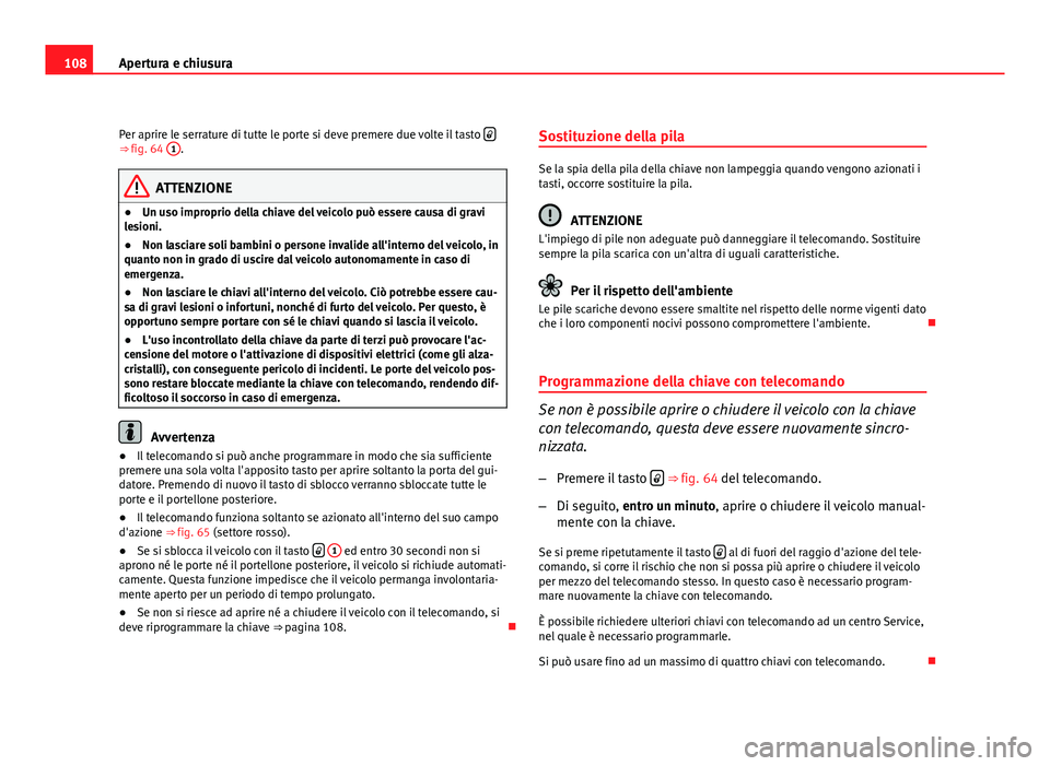 Seat Altea XL 2012 Manuale del proprietario (in Italian) 108Apertura e chiusura
Per aprire le serrature di tutte le porte si deve premere due volte il tasto
⇒ fig. 64
1.
ATTENZIONE
● Un uso improprio della chiave del veicolo può essere causa di Seat Altea XL 2012 Manuale del proprietario (in Italian) 108Apertura e chiusura
Per aprire le serrature di tutte le porte si deve premere due volte il tasto
⇒ fig. 64
1.
ATTENZIONE
● Un uso improprio della chiave del veicolo può essere causa di