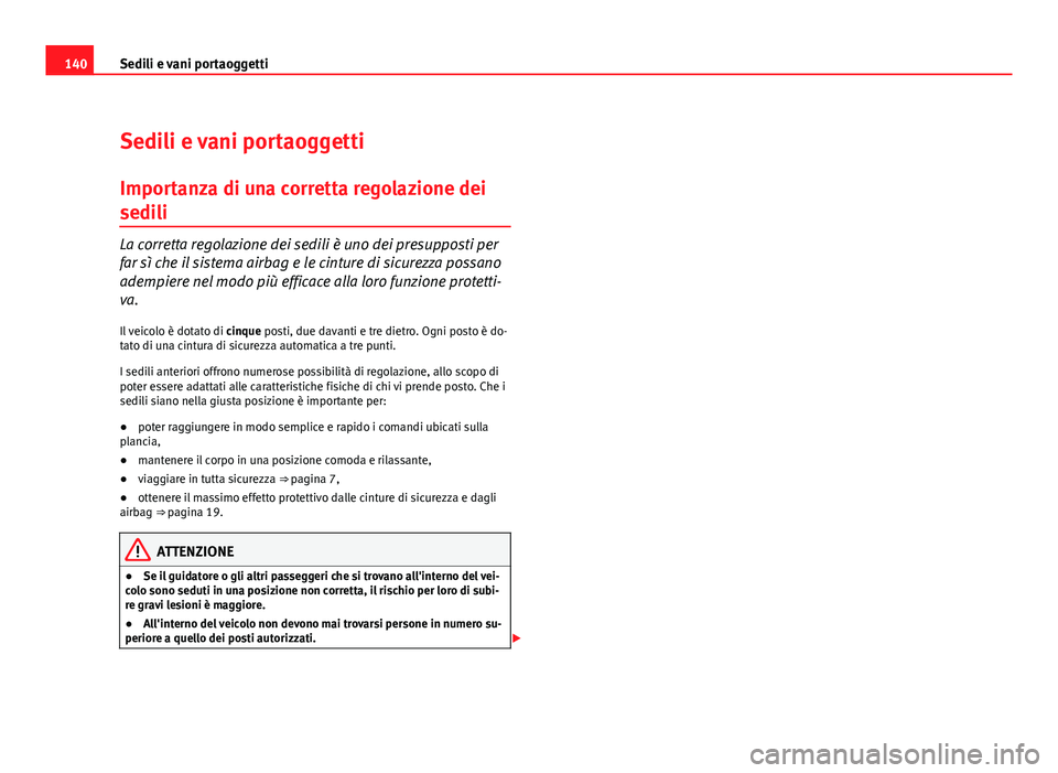 Seat Altea XL 2012  Manuale del proprietario (in Italian) 140Sedili e vani portaoggetti
Sedili e vani portaoggetti
Importanza di una corretta regolazione dei
sedili
La corretta regolazione dei sedili è uno dei presupposti per
far sì che il sistema airbag e